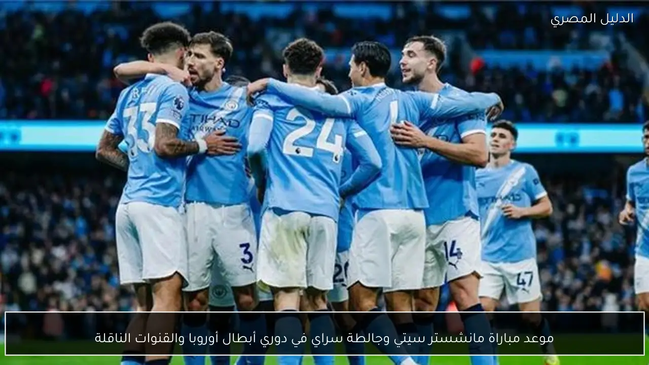موعد مباراة مانشستر سيتي وجالطة سراي في دوري أبطال أوروبا والقنوات الناقلة