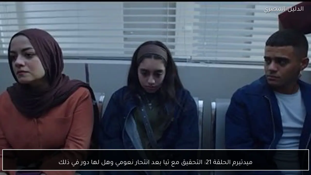 ميدتيرم الحلقة 21: التحقيق مع تيا بعد انتحار نعومي وهل لها دور في ذلك