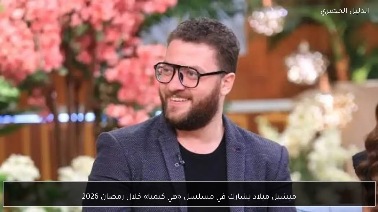 ميشيل ميلاد يشارك في مسلسل «هي كيميا» خلال رمضان 2026