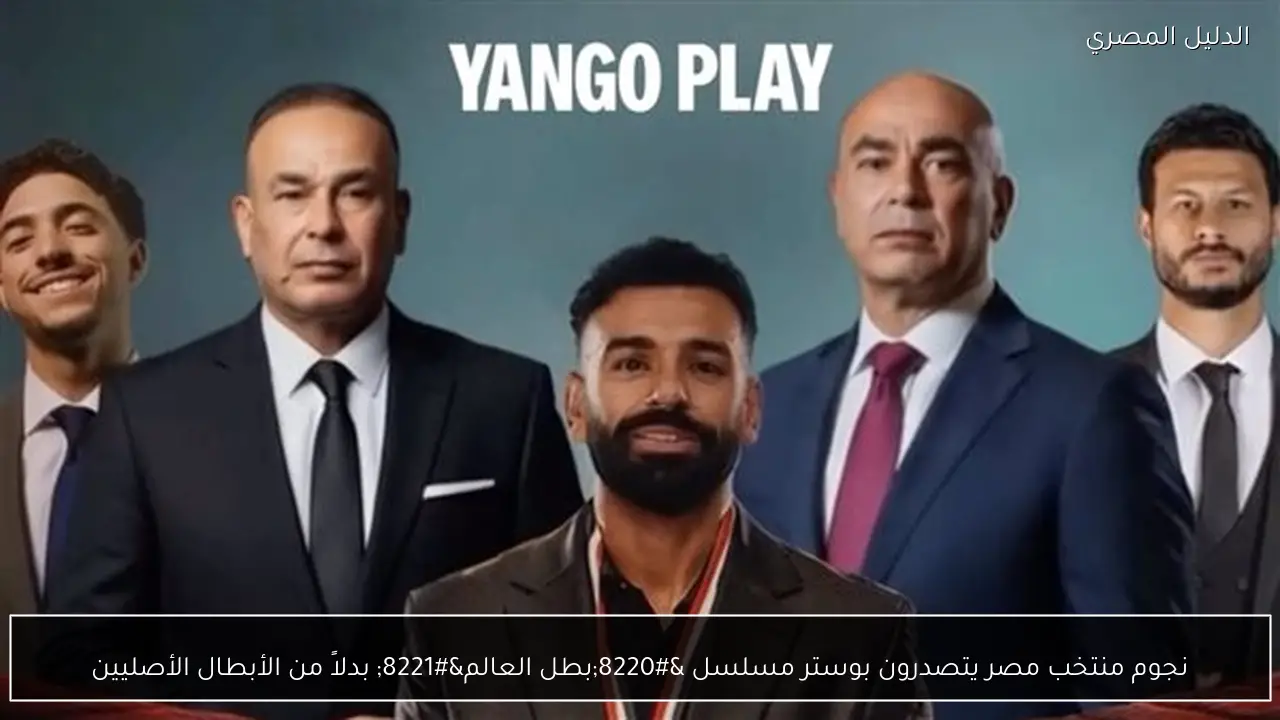 نجوم منتخب مصر يتصدرون بوستر مسلسل “بطل العالم” بدلاً من الأبطال الأصليين