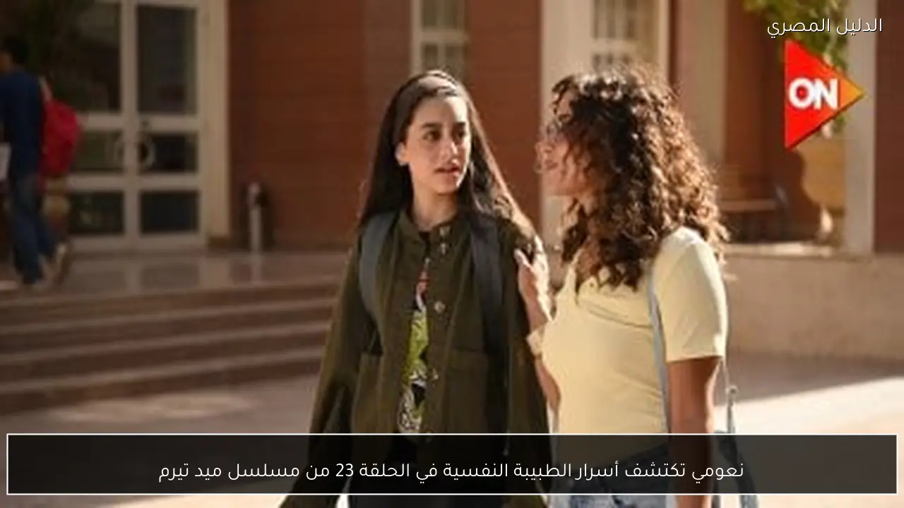 نعومي تكتشف أسرار الطبيبة النفسية في الحلقة 23 من مسلسل ميد تيرم