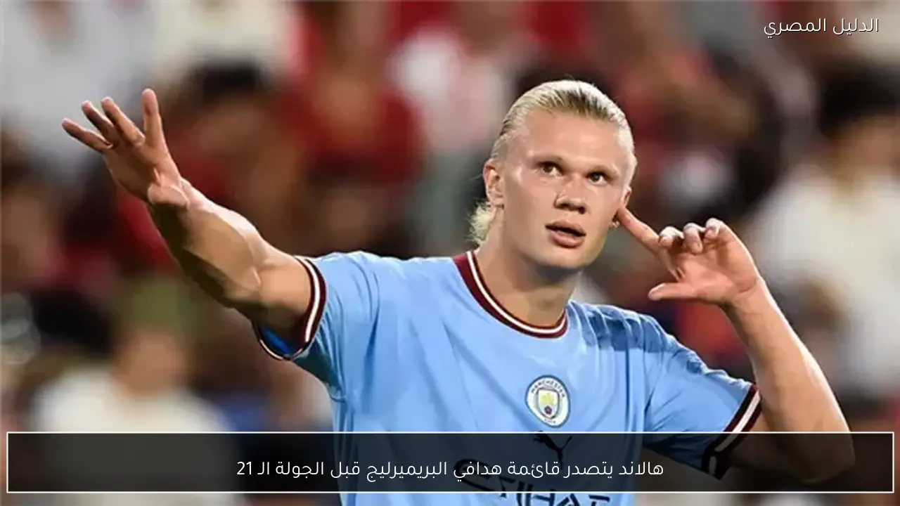 هالاند يتصدر قائمة هدافي البريميرليج قبل الجولة الـ 21