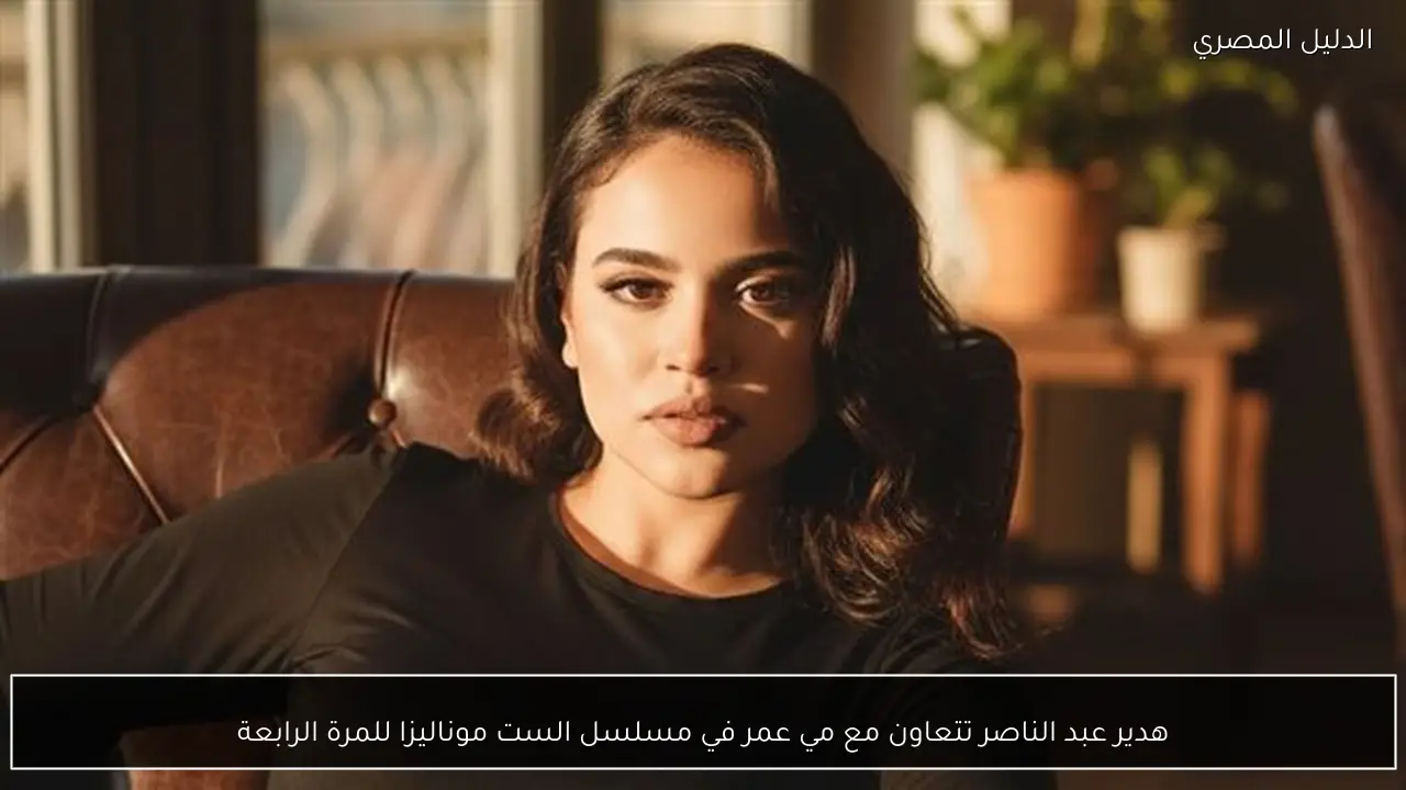 هدير عبد الناصر تتعاون مع مي عمر في مسلسل الست موناليزا للمرة الرابعة