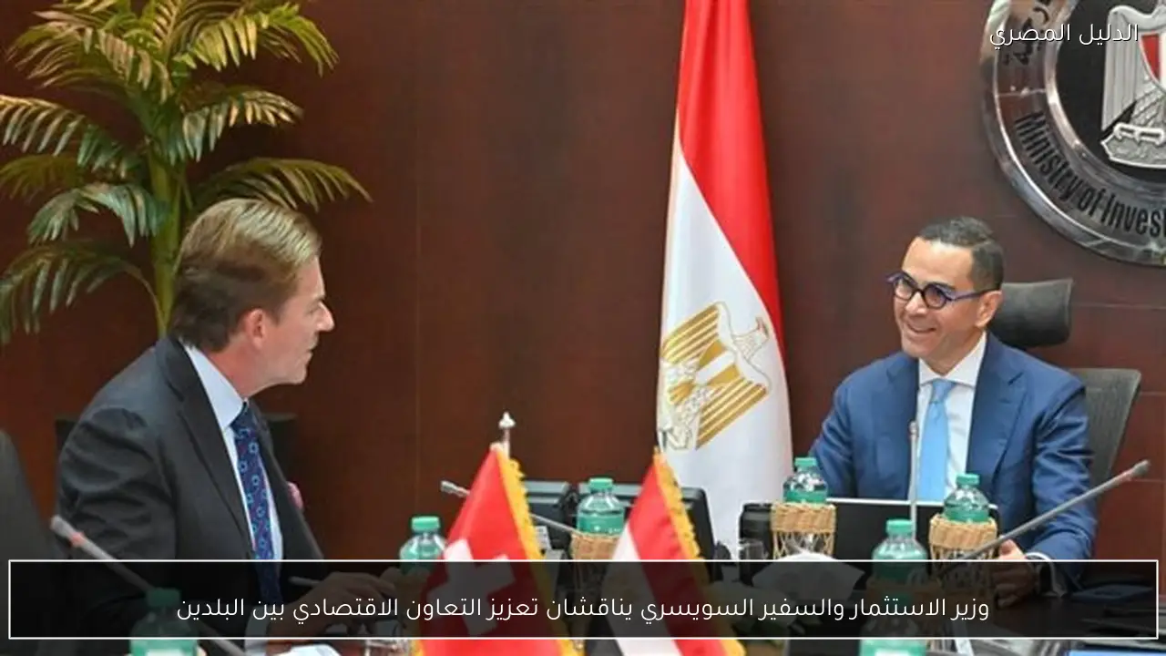 وزير الاستثمار والسفير السويسري يناقشان تعزيز التعاون الاقتصادي بين البلدين