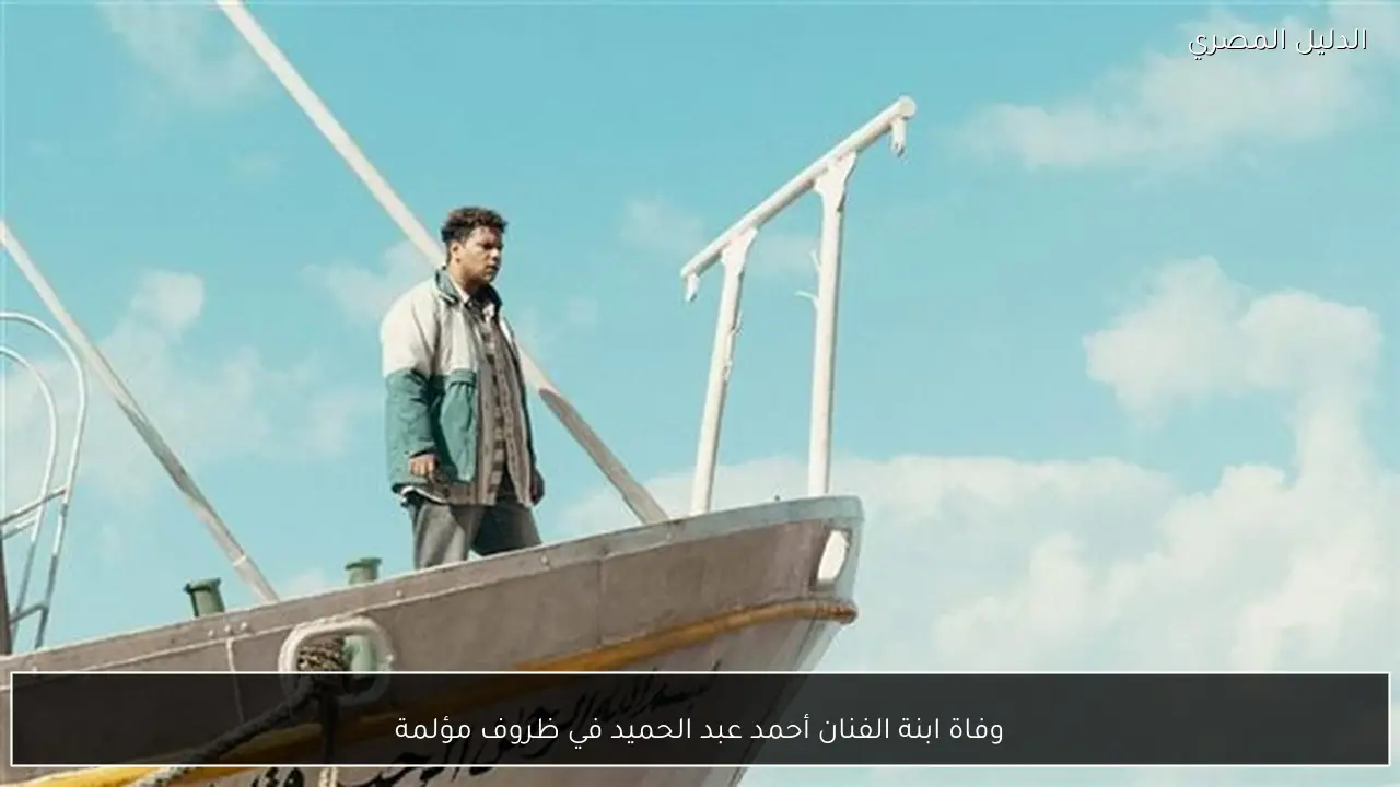 وفاة ابنة الفنان أحمد عبد الحميد في ظروف مؤلمة