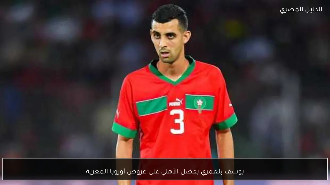 يوسف بلعمري يفضل الأهلي على عروض أوروبا المغرية