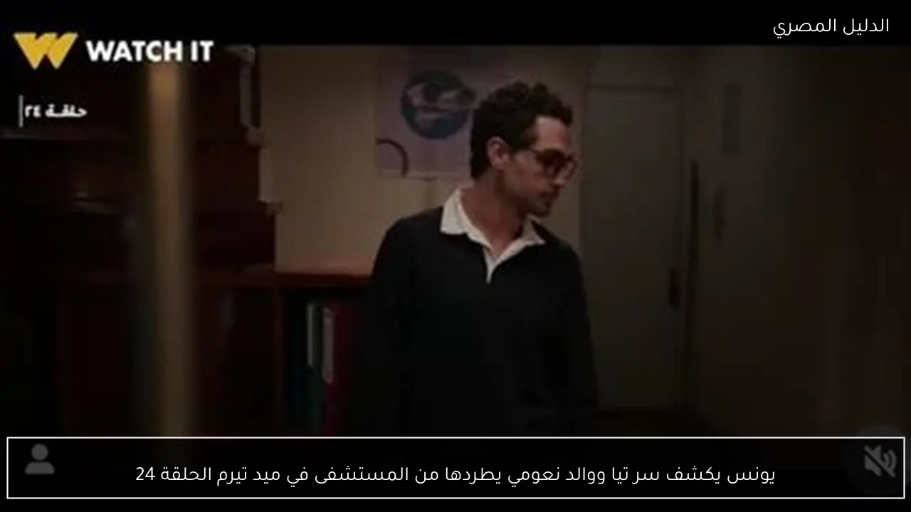 يونس يكشف سر تيا ووالد نعومي يطردها من المستشفى في ميد تيرم الحلقة 24