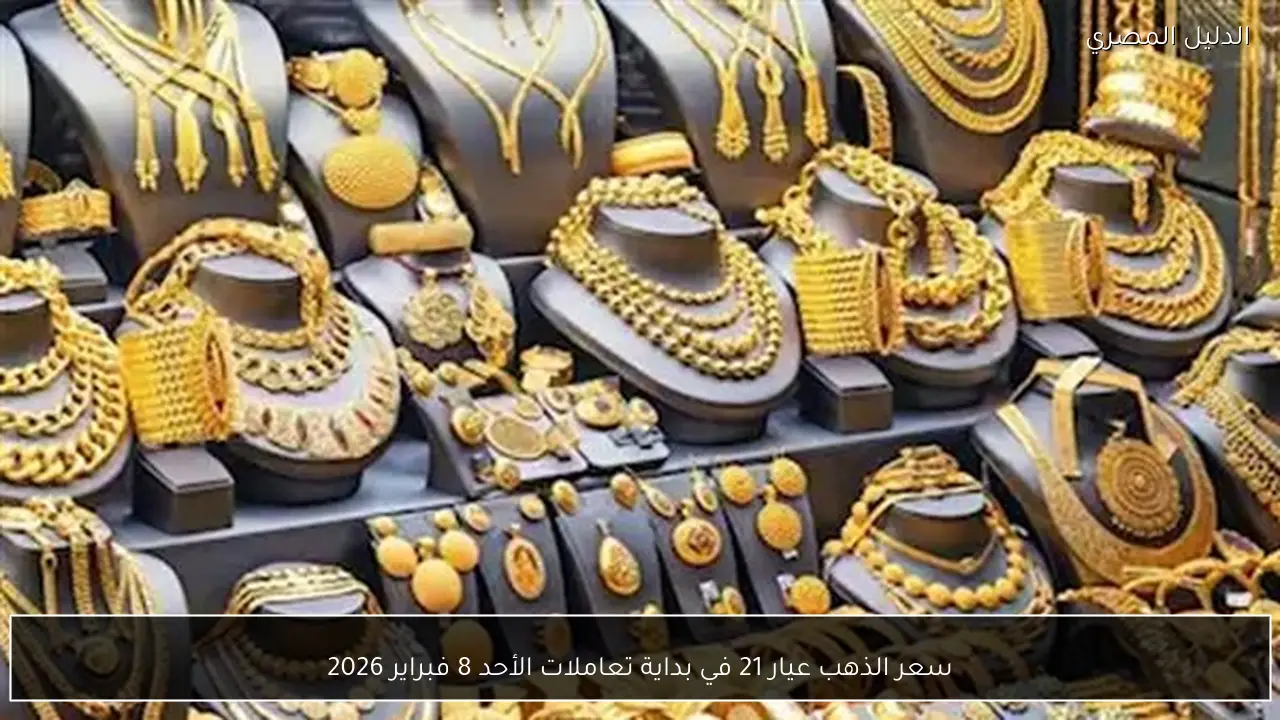 سعر الذهب عيار 21 في بداية تعاملات الأحد 8 فبراير 2026