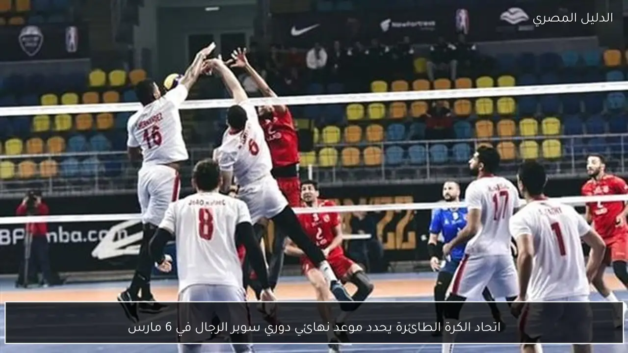 اتحاد الكرة الطائرة يحدد موعد نهائي دوري سوبر الرجال في 6 مارس